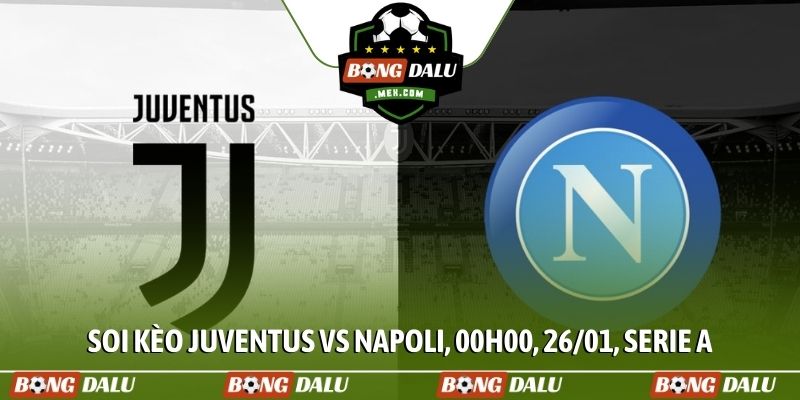 Soi kèo Juventus vs Napoli, 00h00, 26/01, Serie A