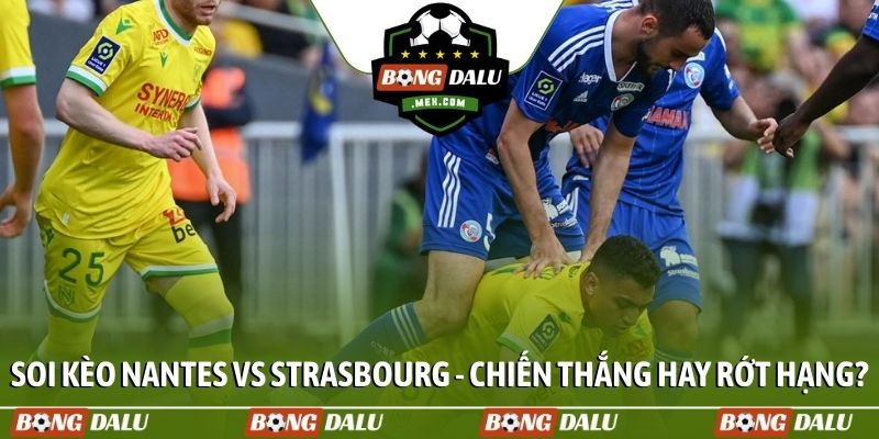 Soi kèo Nantes vs Strasbourg - Chiến thắng hay rớt hạng?
